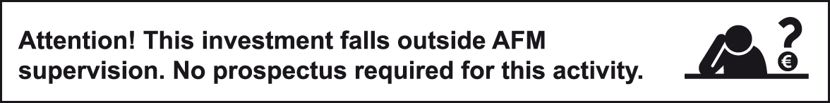 Attention! This investment falls outside AFM supervision. No prospectus required for this activity.